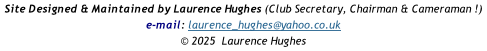Site Designed & Maintained by Laurence Hughes (Club Secretary, Chairman & Cameraman !) e-mail: laurence_hughes@yahoo.co.uk  © 2025  Laurence Hughes