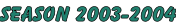 SEASON 2003-2004